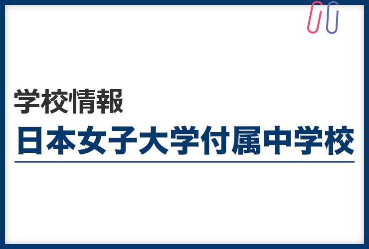 知りたい！《日本女子大学付属中学校》のすべて。 評判と出題の傾向・対策まるわかり！