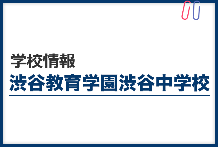 知りたい！《渋谷教育学園渋谷中学校》のすべて。 評判と出題傾向・対策まるわかり！