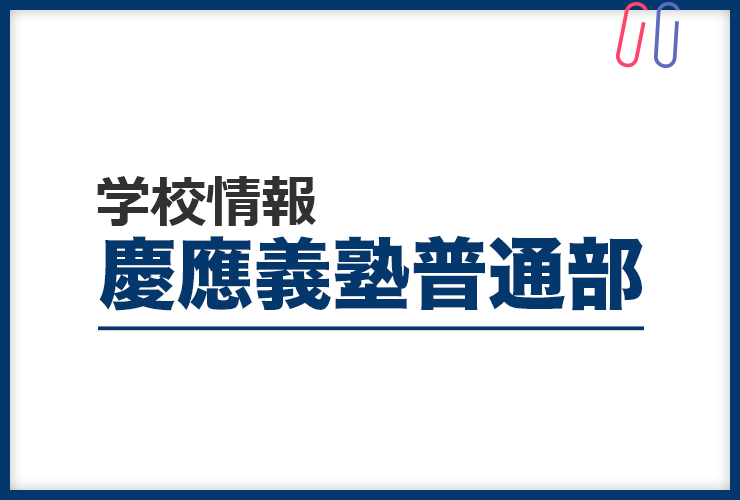 知りたい！《慶應義塾普通部》のすべて。 評判と出題の傾向・対策まるわかり