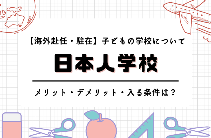 【海外赴任・海外駐在】子どもの学校はやっぱり日本人学校？｜メリットやデメリットについても